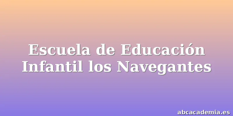 Escuela de Educación Infantil los Navegantes