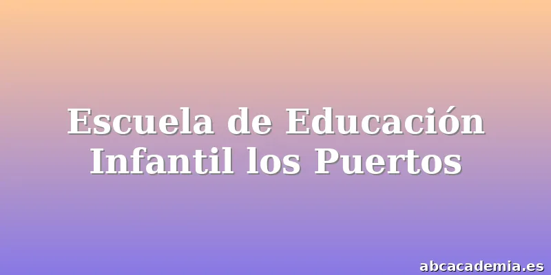 Escuela de Educación Infantil los Puertos