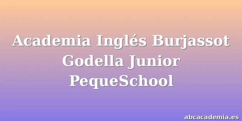 Academia Inglés Burjassot Godella Junior PequeSchool