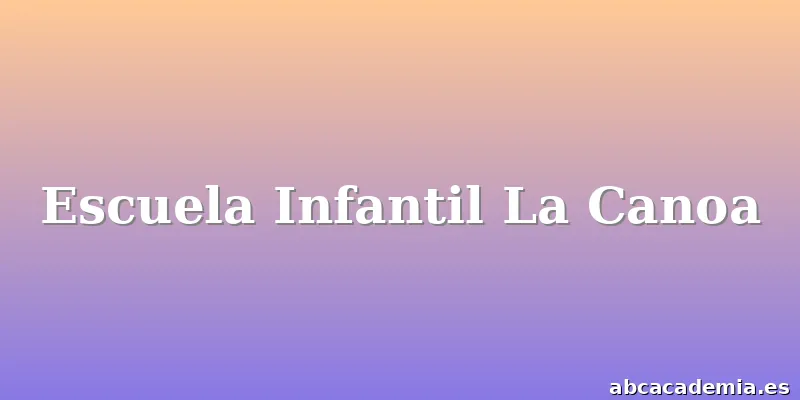 Escuela Infantil La Canoa