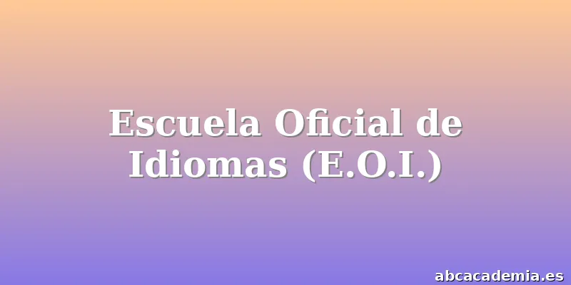 Escuela Oficial de Idiomas (E.O.I.)