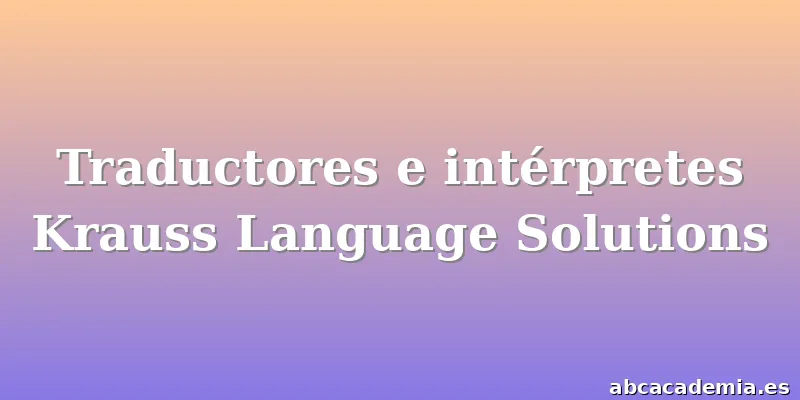 Traductores e intérpretes Krauss Language Solutions