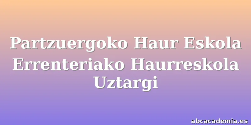 Partzuergoko Haur Eskola Errenteriako Haurreskola Uztargi
