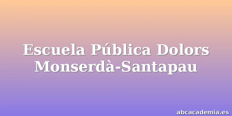 Escuela Pública Dolors Monserdà-Santapau