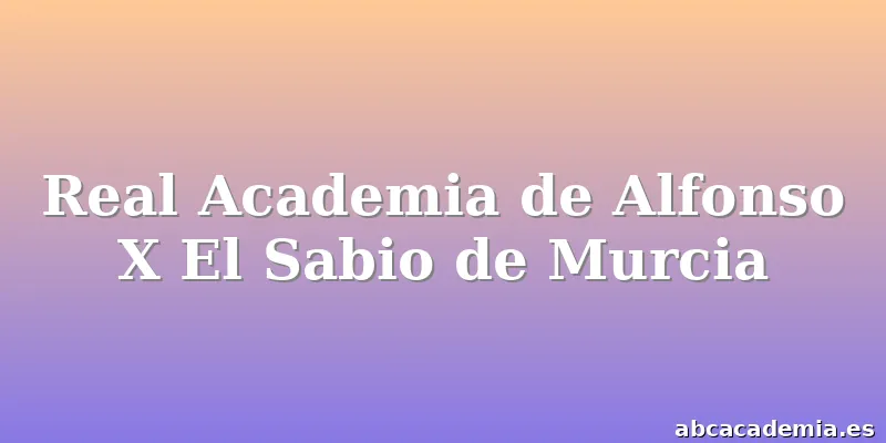 Real Academia de Alfonso X El Sabio de Murcia