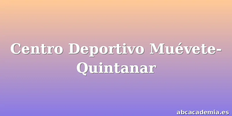 Centro Deportivo Muévete-Quintanar