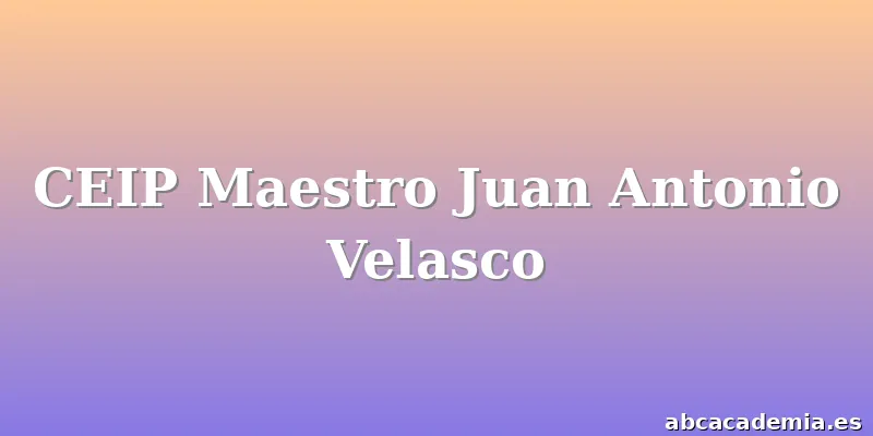 CEIP Maestro Juan Antonio Velasco