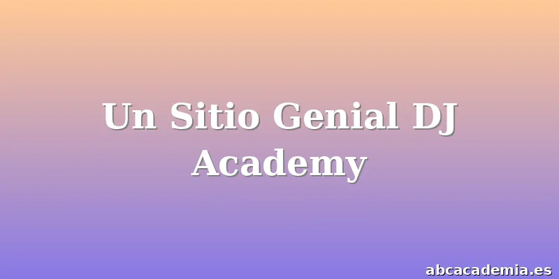 Un Sitio Genial DJ Academy