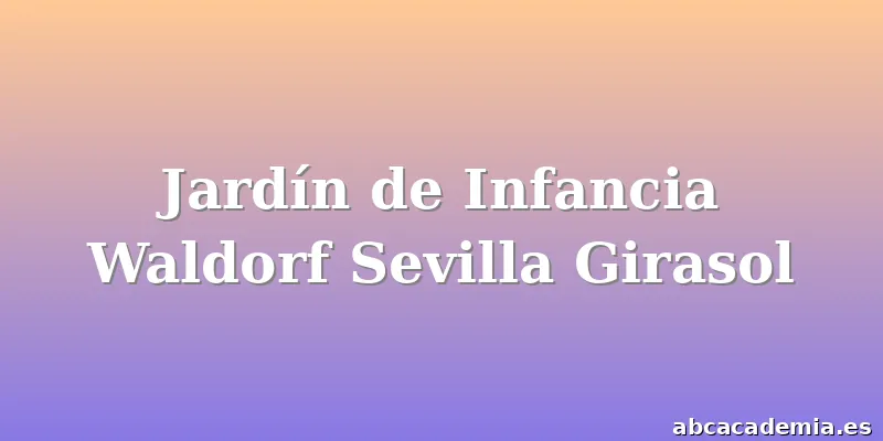 Jardín de Infancia Waldorf Sevilla Girasol