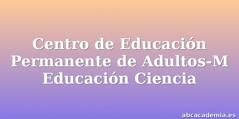 Centro de Educación Permanente de Adultos-M Educación Ciencia