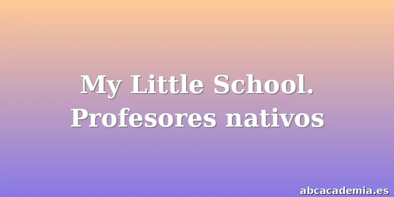 My Little School. Profesores nativos