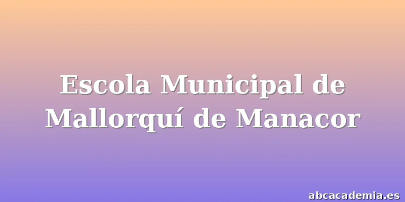 Escola Municipal de Mallorquí de Manacor