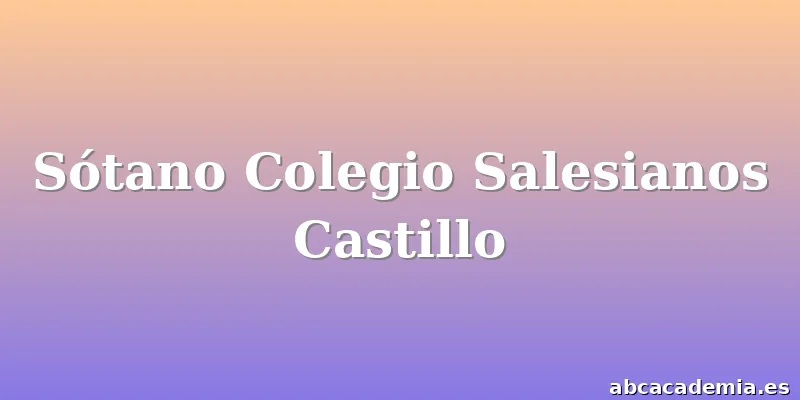 Sótano Colegio Salesianos Castillo