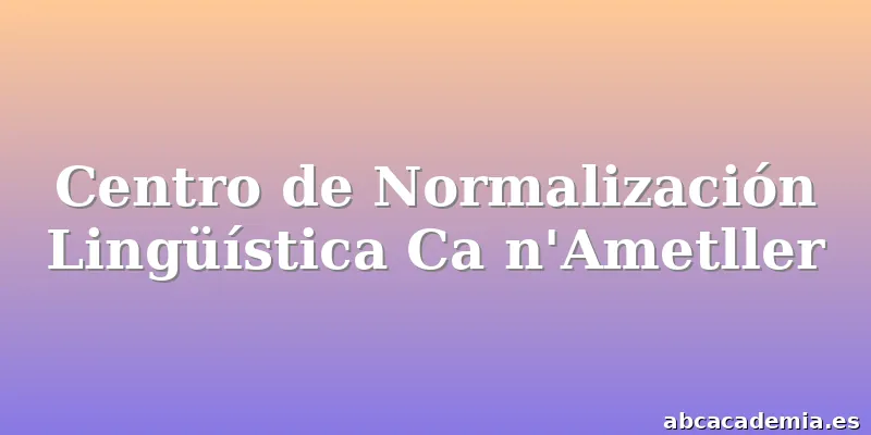 Centro de Normalización Lingüística Ca n'Ametller