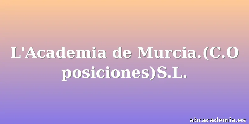 L'Academia de Murcia.(C.Oposiciones)S.L.