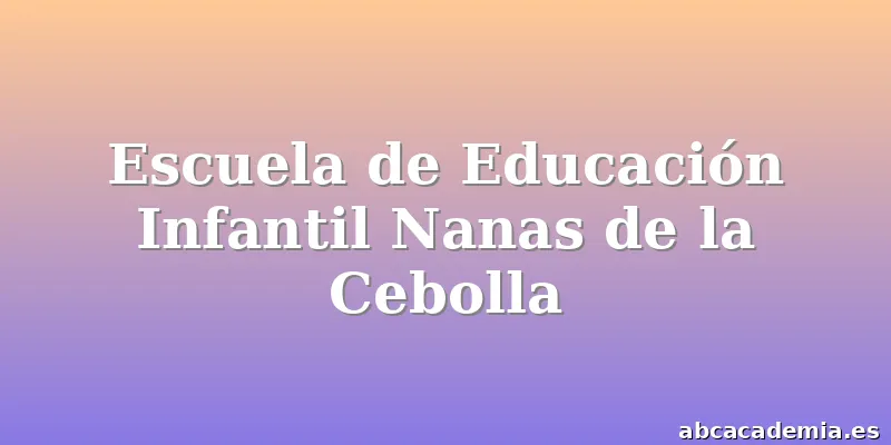 Escuela de Educación Infantil Nanas de la Cebolla