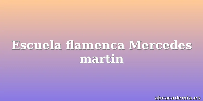 Escuela flamenca Mercedes martin