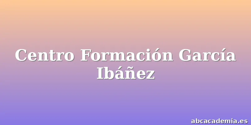 Centro Formación García Ibáñez