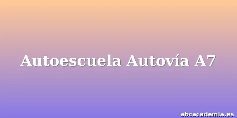 Autoescuela Autovía A7
