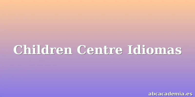 Children Centre Idiomas
