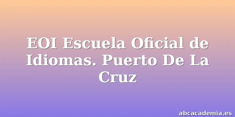 EOI Escuela Oficial de Idiomas. Puerto De La Cruz