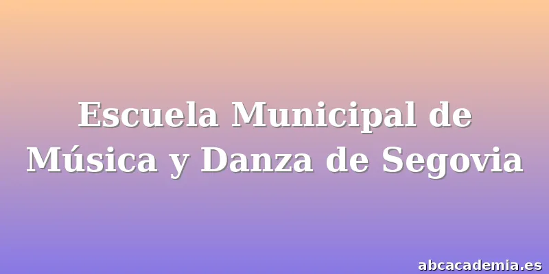 Escuela Municipal de Música y Danza de Segovia