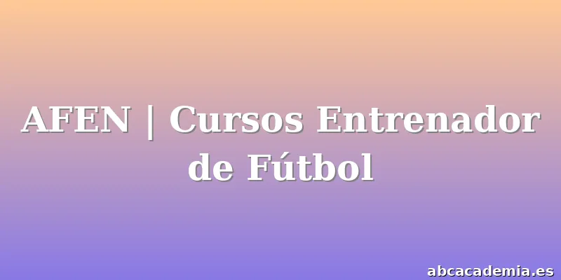 AFEN | Cursos Entrenador de Fútbol
