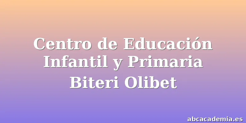 Centro de Educación Infantil y Primaria Biteri Olibet