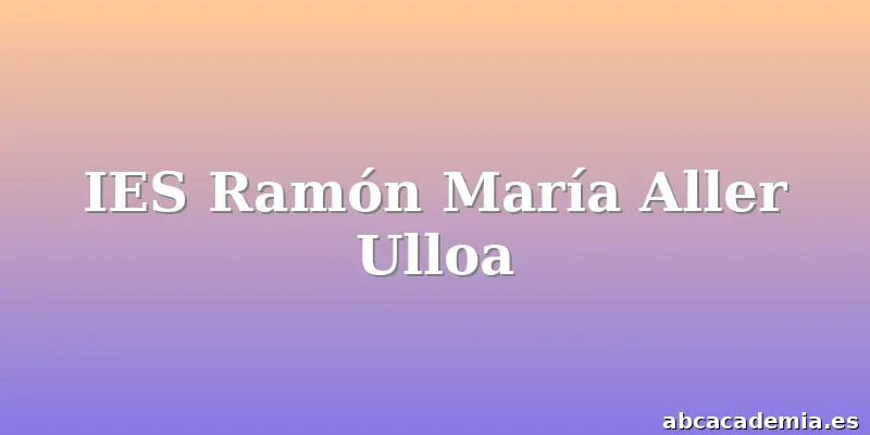 IES Ramón María Aller Ulloa