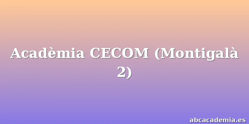 Acadèmia CECOM (Montigalà 2)