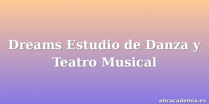 Dreams Estudio de Danza y Teatro Musical