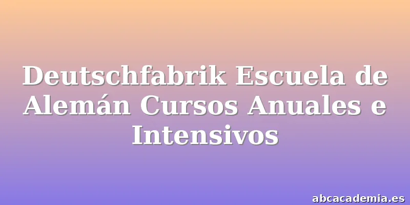 Deutschfabrik Escuela de Alemán Cursos Anuales e Intensivos