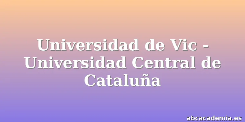 Universidad de Vic - Universidad Central de Cataluña