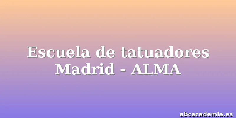 Escuela de tatuadores Madrid - ALMA