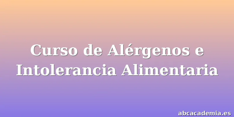 Curso de Alérgenos e Intolerancia Alimentaria