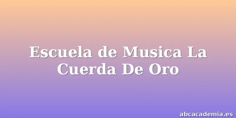Escuela de Musica La Cuerda De Oro