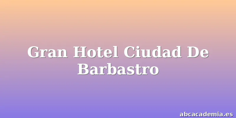 Gran Hotel Ciudad De Barbastro