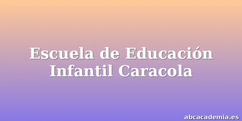 Escuela de Educación Infantil Caracola