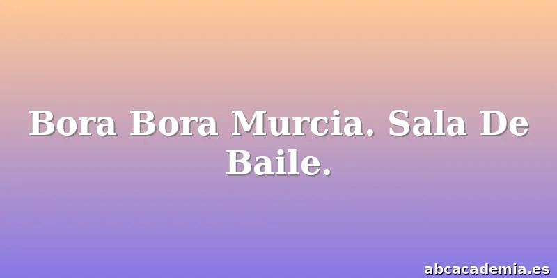 Bora Bora Murcia. Sala De Baile.