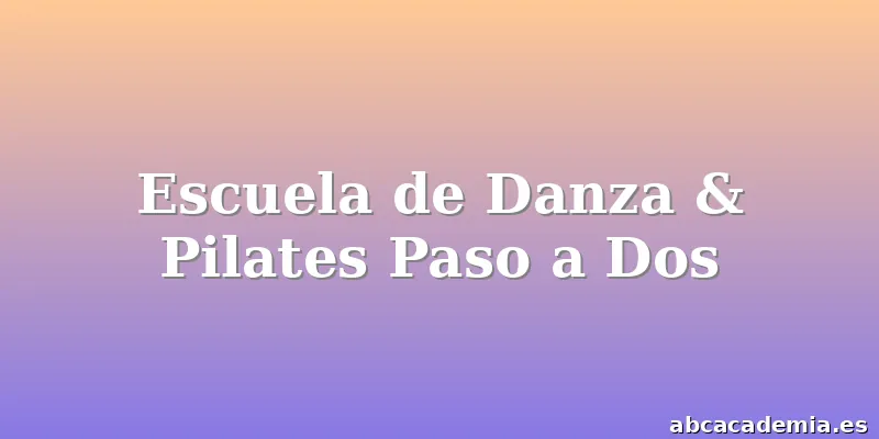 Escuela de Danza & Pilates Paso a Dos