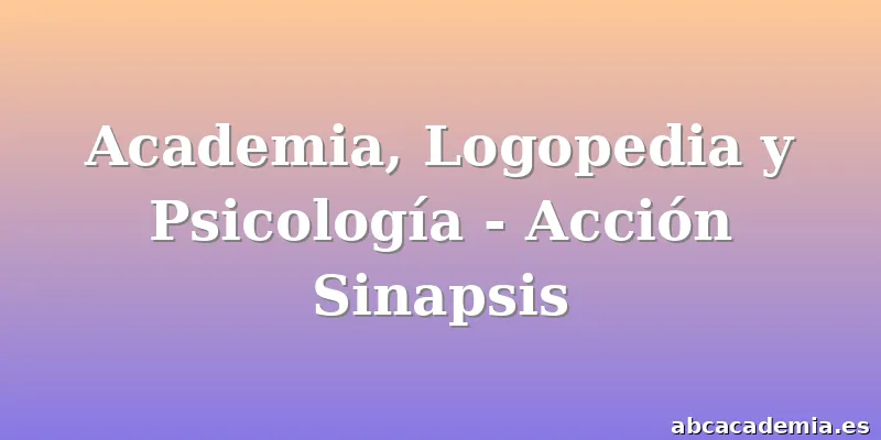 Academia, Logopedia y Psicología - Acción Sinapsis