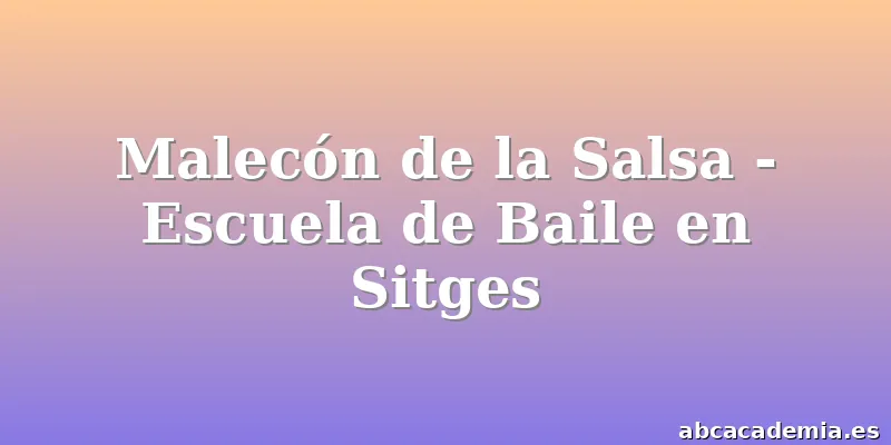 Malecón de la Salsa - Escuela de Baile en Sitges