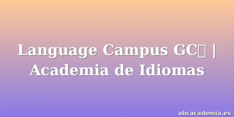 Language Campus GC🌍 | Academia de Idiomas