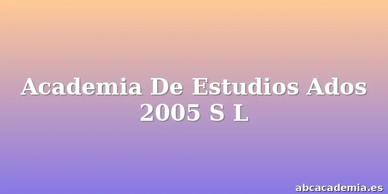 Academia De Estudios Ados 2005 S L
