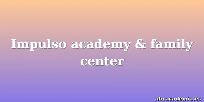 Impulso academy & family center
