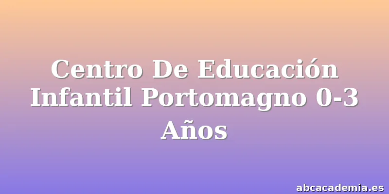 Centro De Educación Infantil Portomagno 0-3 Años