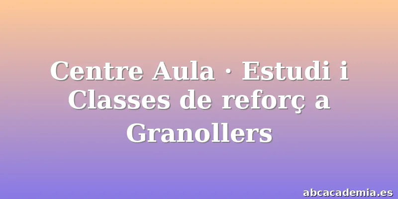 Centre Aula · Estudi i Classes de reforç a Granollers
