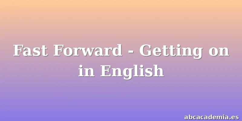 Fast Forward - Getting on in English