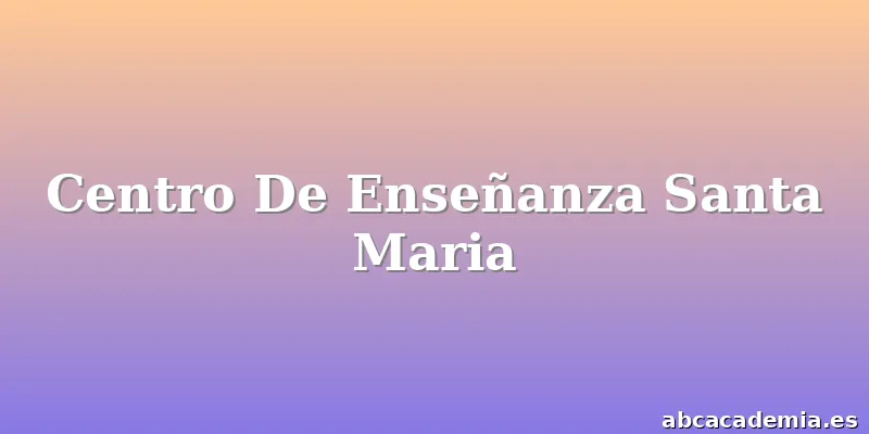 Centro De Enseñanza Santa Maria