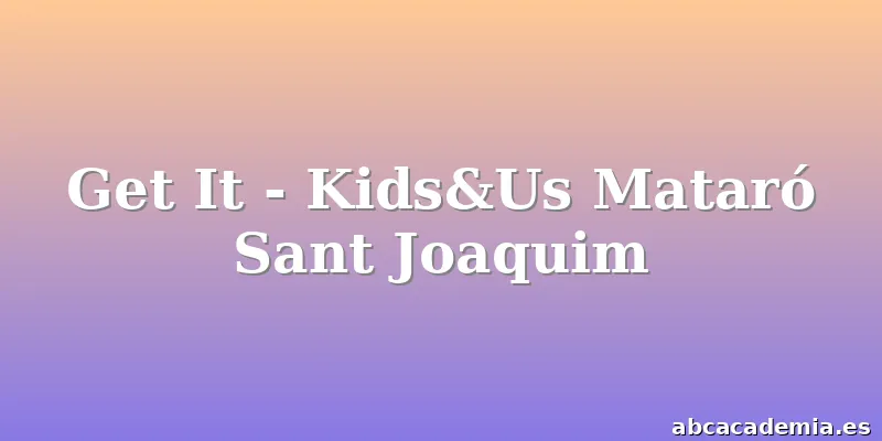 Get It - Kids&Us Mataró Sant Joaquim